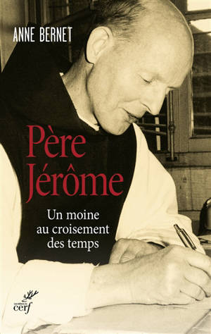 Père Jérôme : un moine au croisement des temps - Anne Bernet
