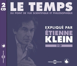 Le temps : du point de vue scientifique et philosophique - Etienne Klein