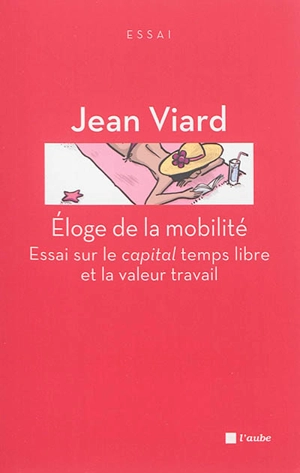 Eloge de la mobilité : essai sur le capital temps libre et la valeur travail - Jean Viard