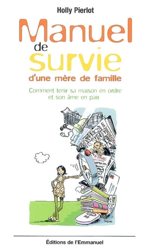 Manuel de survie d'une mère de famille ou Comment tenir sa maison en ordre et son âme en paix - Holly Pierlot