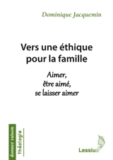 Vers une éthique pour la famille : aimer, être aimé, se laisser aimer - Dominique Jacquemin
