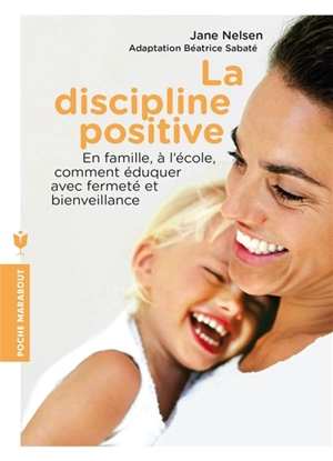 La discipline positive : en famille et à l'école, comment éduquer avec fermeté et bienveillance - Jane Nelsen
