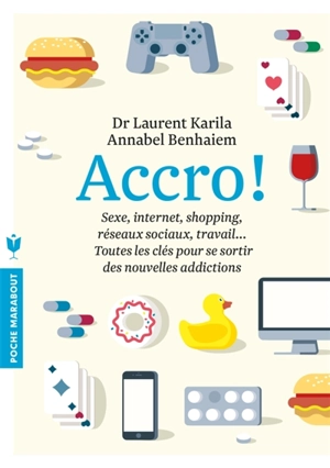 Accro ! : sexe, Internet, shopping, réseaux sociaux, travail... : toutes les clés pour se sortir des nouvelles addictions - Laurent Karila