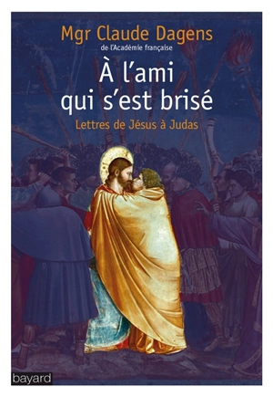 A l'ami qui s'est brisé : lettres de Jésus à Judas - Claude Dagens