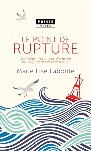 Le point de rupture : comment les chocs d'une vie nous guident vers l'essentiel - Marie-Lise Labonté