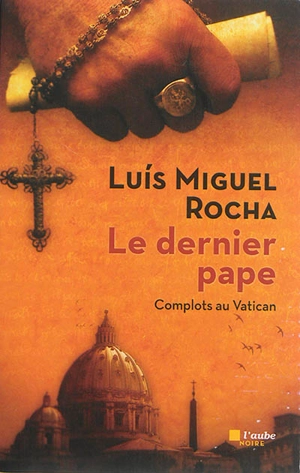 Complots au Vatican. Vol. 1. Le dernier pape - Luis Miguel Rocha
