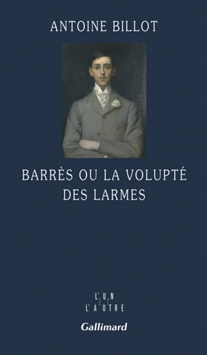 Barrès ou La volupté des larmes - Antoine Billot