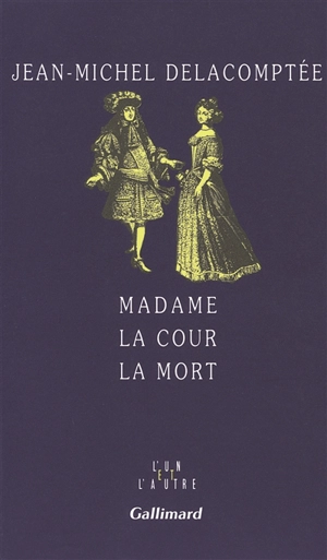 Madame, la cour, la mort - Jean-Michel Delacomptée