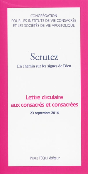 Scrutez : en chemin sur les signes de Dieu : lettre circulaire aux consacrés et consacrées, 23 septembre 2014. La lettre apostolique du pape François à tous les consacrés, 21 novembre 2014 - Eglise catholique. Congrégation pour les instituts de vie consacrée et les sociétés de vie apostolique