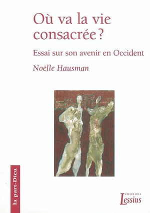 Où va la vie consacrée ? : essai sur son avenir en Occident - Noëlle Hausman