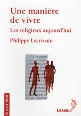 Une manière de vivre : les religieux aujourd'hui - Philippe Lécrivain