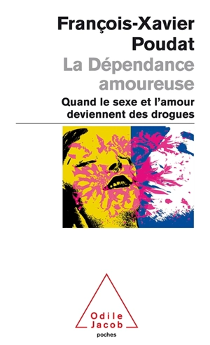 La dépendance amoureuse : quand le sexe et l'amour deviennent des drogues - François-Xavier Poudat