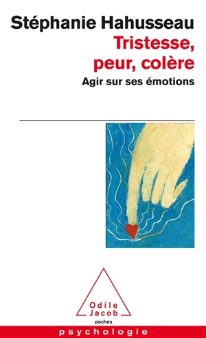 Tristesse, peur, colère : agir sur ses émotions - Stéphanie Hahusseau