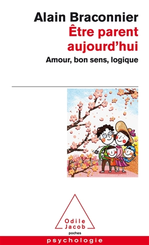 Etre parent aujourd'hui : amour, bon sens, logique - Alain Braconnier