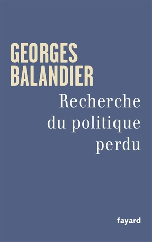 Recherche du politique perdu - Georges Balandier