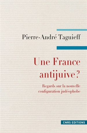 Une France antijuive ? : regards sur la nouvelle configuration judéophobe : antisionisme, propalestinisme, islamisme - Pierre-André Taguieff