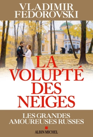 La volupté des neiges : les grandes amoureuses russes - Vladimir Fédorovski