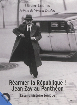 Réarmer la République ! : Jean Zay au Panthéon : essai d'histoire tonique - Olivier Loubes