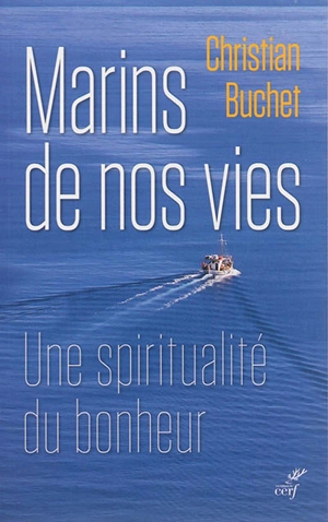 Marins de nos vies : une spiritualité du bonheur - Christian Buchet