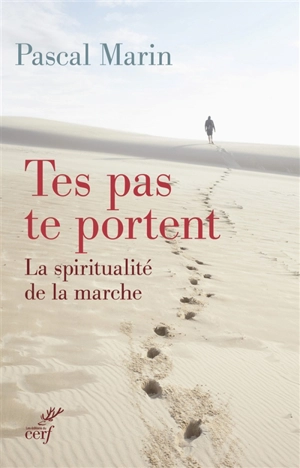 Tes pas te portent : la spiritualité de la marche - Pascal Marin