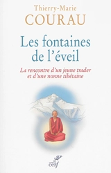 Les fontaines de l'éveil : la rencontre d'un jeune trader et d'une nonne tibétaine - Thierry-Marie Courau