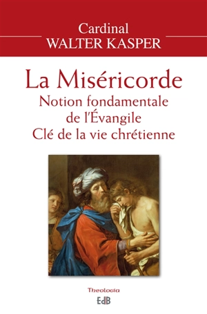 La miséricorde : notion fondamentale de l'Evangile : clé de la vie chrétienne - Walter Kasper