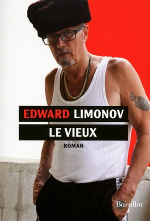 Le Vieux : un roman de notre temps - Edouard Veniaminovitch Limonov