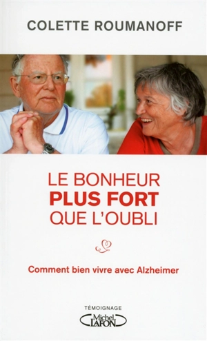 Le bonheur plus fort que l'oubli : comment bien vivre avec Alzheimer - Colette Roumanoff