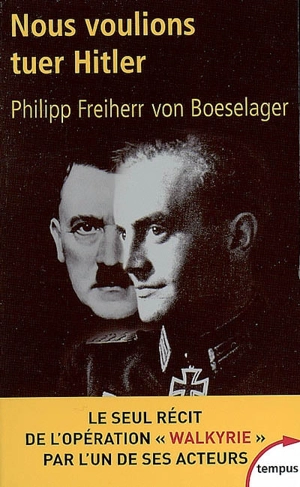 Nous voulions tuer Hitler : le seul récit de l'opération Walkyrie par l'un de ses acteurs - Philipp Freiherr von Boeselager