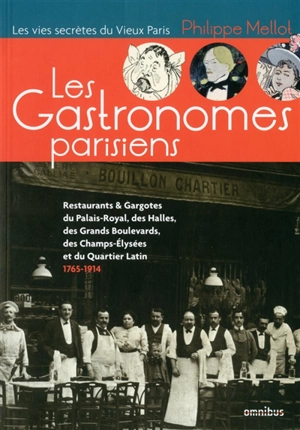 Les gastronomes parisiens : restaurants & gargotes du Palais-Royal, des Halles, des Grands Boulevards, des Champs-Elysées et du Quartier latin, 1765-1914 - Philippe Mellot