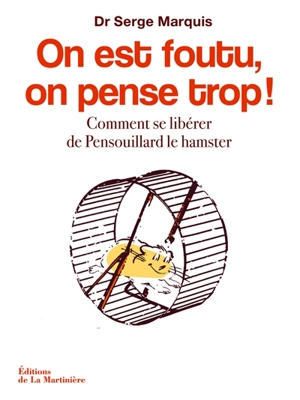 On est foutu, on pense trop ! : comment se libérer de Pensouillard le hamster - Serge Marquis