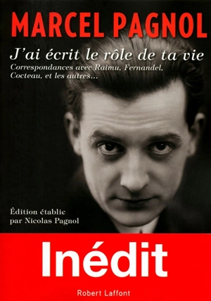 J'ai écrit le rôle de ta vie : correspondances avec Raimu, Fernandel, Cocteau, et les autres... - Marcel Pagnol