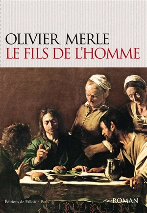 Le fils de l'homme : Jésus, Pierre et Jacques, la secte des Nazôréens, Etienne et Philippe - Olivier Merle