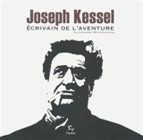 Joseph Kessel : écrivain de l'aventure - Alexandre Boussageon
