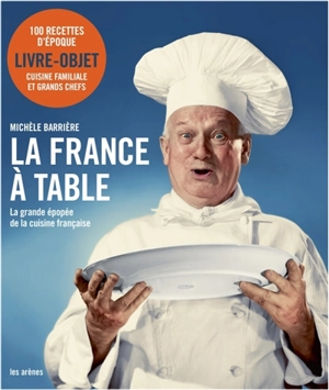 La France à table : la grande épopée de la cuisine française - Michèle Barrière