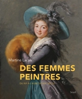 Des femmes peintres : du XVe à l'aube du XIXe siècle - Martine Lacas
