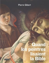 Quand les peintres lisaient la Bible : l'exégèse des peintres à la Renaissance - Pierre Gibert