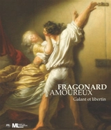 Fragonard amoureux : galant et libertin : exposition, Paris, Musée du Luxembourg, du 16 septembre 2015 au 24 janvier 2016