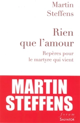 Rien que l'amour : repères pour le martyre qui vient - Martin Steffens