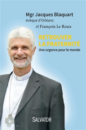 Retrouver la fraternité : une urgence pour le monde - Jacques Blaquart