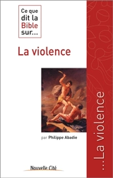Ce que dit la Bible sur... la violence - Philippe Abadie