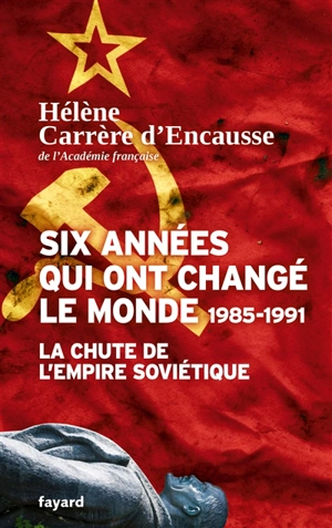 Six années qui ont changé le monde : 1985-1991 : la chute de l'empire soviétique - Hélène Carrère d'Encausse