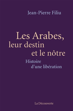 Les Arabes, leur destin et le nôtre : histoire d'une libération - Jean-Pierre Filiu