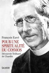 Pour une spiritualité du cosmos : découvrir Teilhard de Chardin - François Euvé