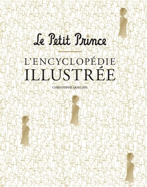 Le Petit Prince : l'encyclopédie illustrée - Christophe Quillien