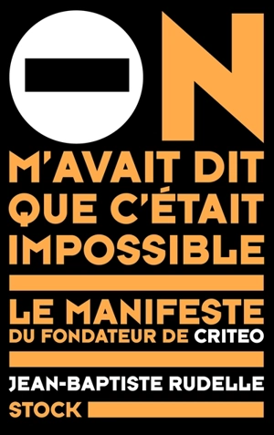 On m'avait dit que c'était impossible : le manifeste du fondateur de Criteo - Jean-Baptiste Rudelle