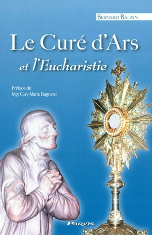 Le curé d'Ars et l'eucharistie : piété et pastorale - Bernard Balayn