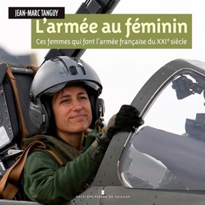 L'armée au féminin : ces femmes qui font l'armée française du XXIe siècle - Jean-Marc Tanguy