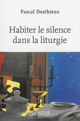 Habiter le silence dans la liturgie - Pascal Desthieux