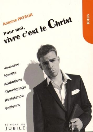 Pour moi, vivre, c'est le Christ ! - Antoine Payeur